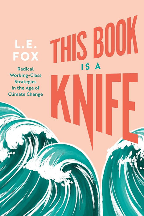 This Book Is a Knife: Radical Working-Class Strategies in the Age of Climate Change cover image