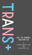 Trans +: Love, Sex, Romance, and Being You